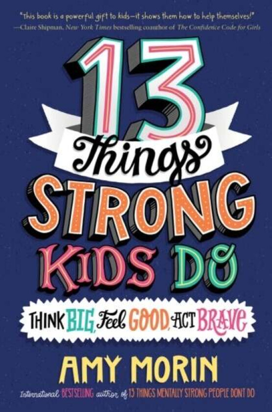 13 Things Strong Kids Do: Think Big, Feel Good, Act Brave av Amy Morin