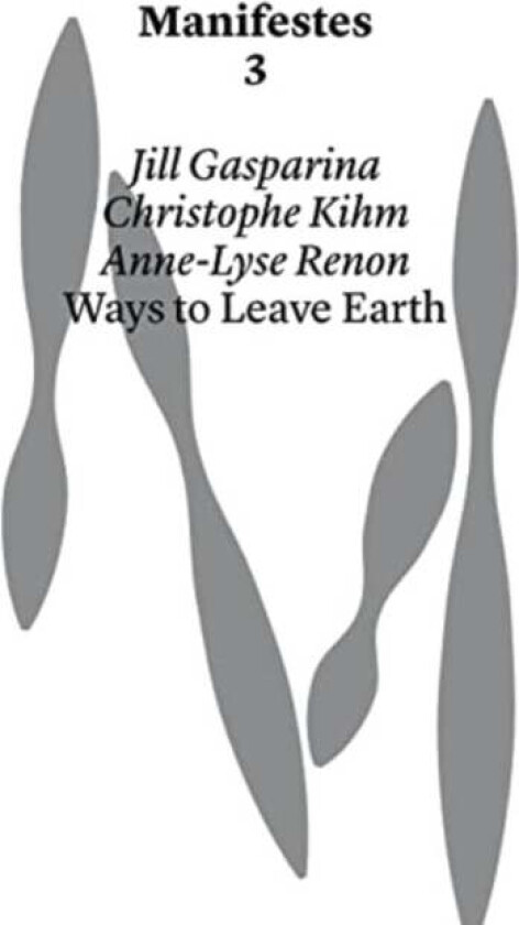 Ways to Leave Earth av Jill Gasparina, Christophe Kihm, Anne-Lyse Renon