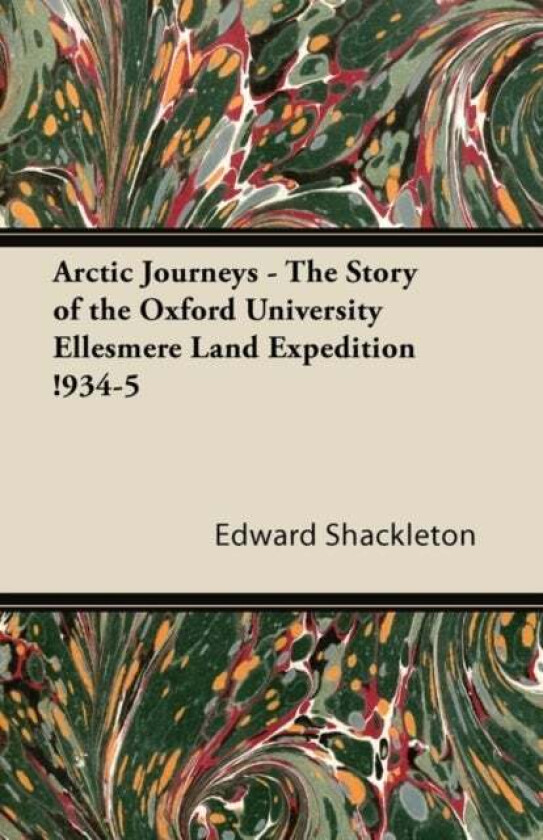 Arctic Journeys - The Story of the Oxford University Ellesmere Land Expedition !934-5 av Edward Shackleton