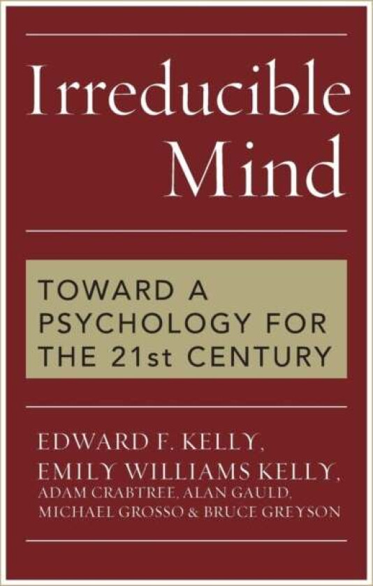 Irreducible Mind av Edward F. Kelly, Emily Williams Kelly, Adam Crabtree, Alan Gauld, Michael Grosso
