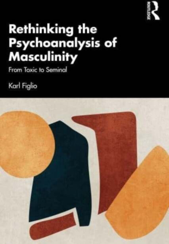 Rethinking the Psychoanalysis of Masculinity av Karl Figlio