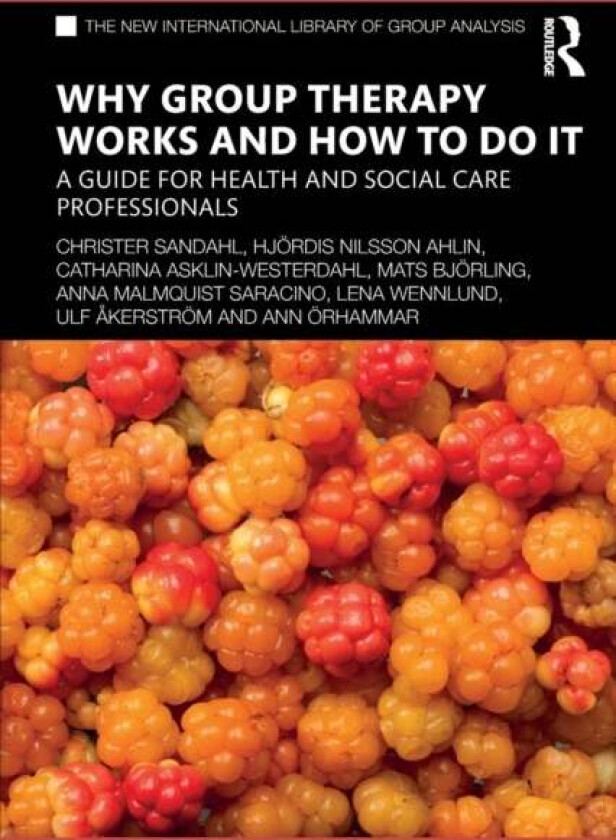Why Group Therapy Works and How to Do It av Christer Sandahl, Hjoerdis Nilsson Ahlin, Catharina Asklin-Westerdahl, Mats Bjoerling, Anna Malmquist Sara