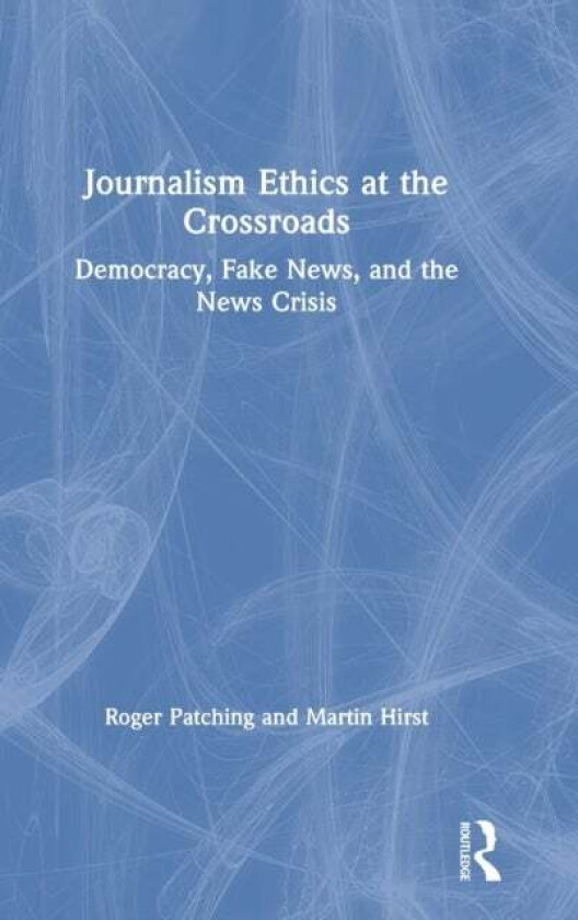 Journalism Ethics at the Crossroads av Roger Patching, Martin Hirst