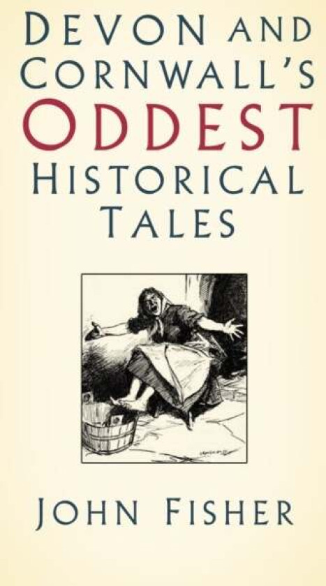 Devon and Cornwall's Oddest Historical Tales av John Fisher