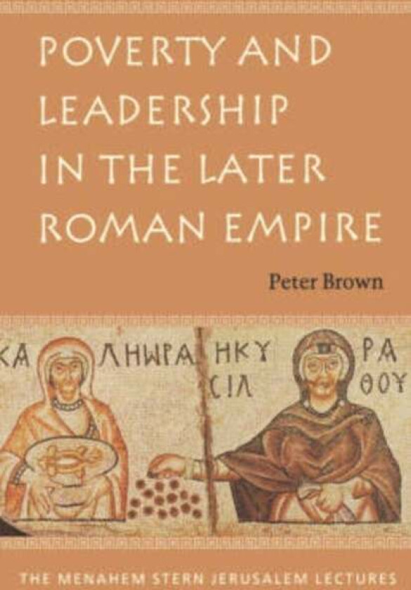 Poverty and Leadership in the Later Roman Empire av Peter Brown
