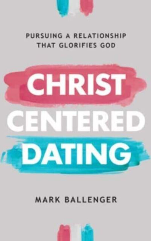 Christ-Centered Dating av Mark Ballenger