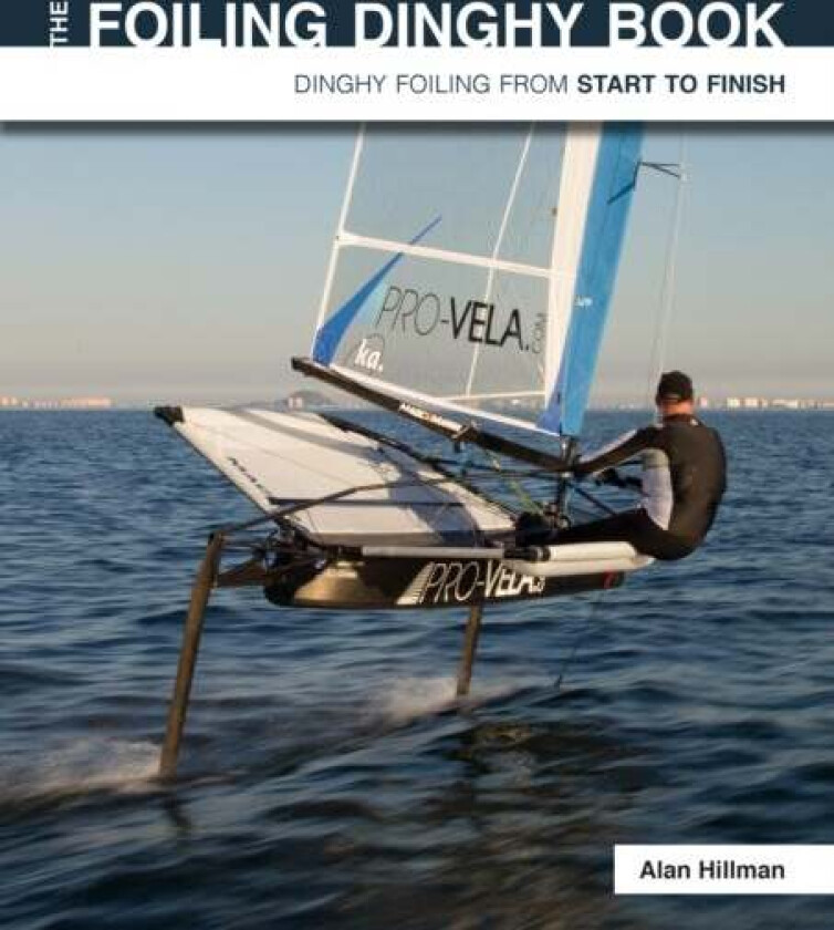 The Foiling Dinghy Book - Dinghy Foiling from Start to Finish av Alan Hillman