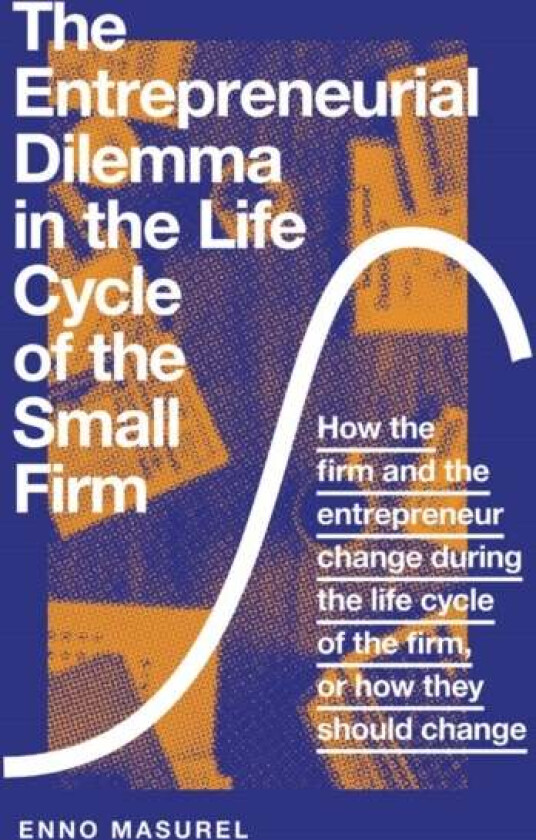 The Entrepreneurial Dilemma in the Life Cycle of the Small Firm av Professor Enno (Vrije Universiteit Amsterdam The Netherlands) Masurel