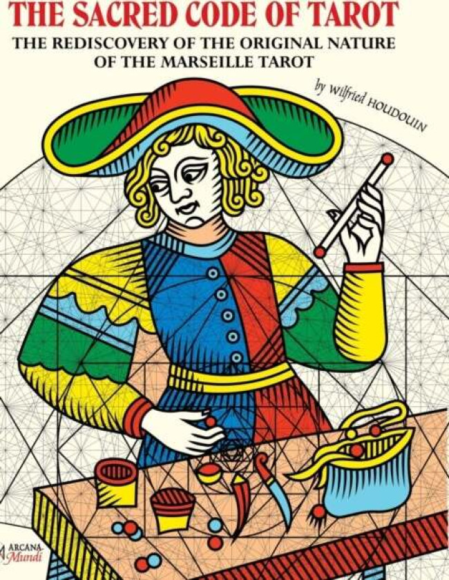 The Sacred Code Of Tarot The Rediscovery Of The Original Nature Of The Marseille Tarot Av Wilfried Houdouin