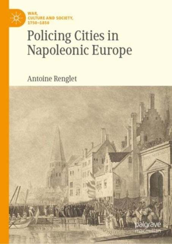Policing Cities in Napoleonic Europe av Antoine Renglet