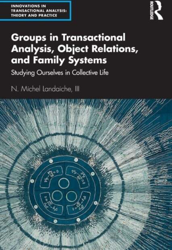 Groups in Transactional Analysis, Object Relations, and Family Systems av III N. Michel Landaiche