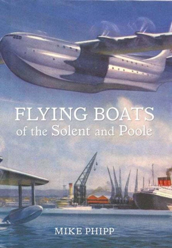 Flying Boats of the Solent and Poole av Mike Phipp