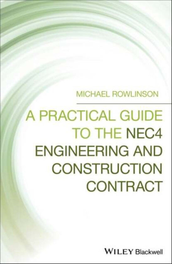 A Practical Guide to the NEC4 Engineering and Construction Contract av Michael (MSc PGDA MRICS FCIOB FCIA FICES CIOB Rowlinson, Alway Associates Const