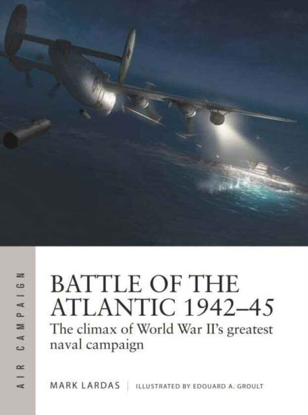Battle of the Atlantic 1942-45 av Mark Lardas