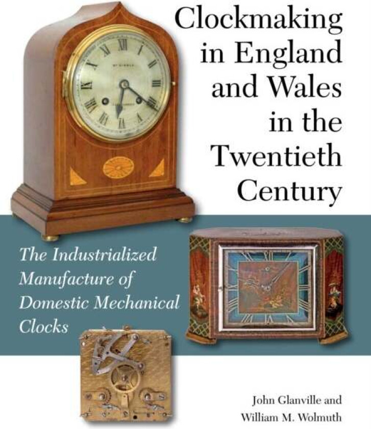 Clockmaking in England and Wales in the Twentieth Century av John Glanville, William M Wolmuth