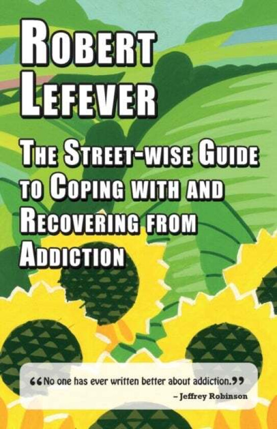 The Street-wise Guide to Coping with & Recovering from Addiction av Robert Lefever