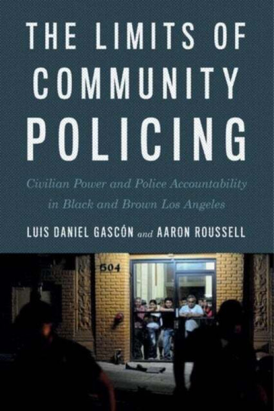 The Limits of Community Policing av Luis Daniel Gascon, Aaron Roussell