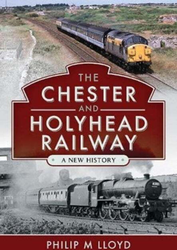 The Chester and Holyhead Railway av Philip M Lloyd