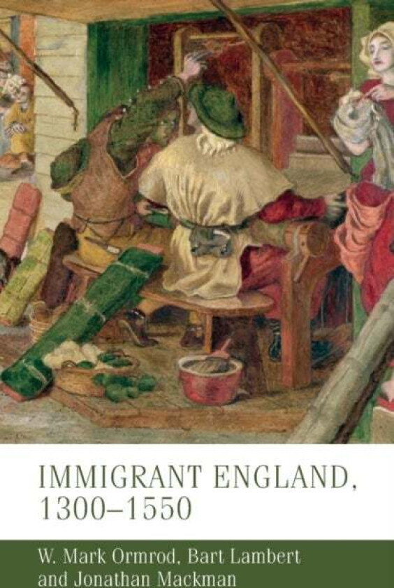 Immigrant England, 1300¿1550 av W. Mark (Professor of Medieval History) Ormrod, Bart Lambert, Jonathan Mackman