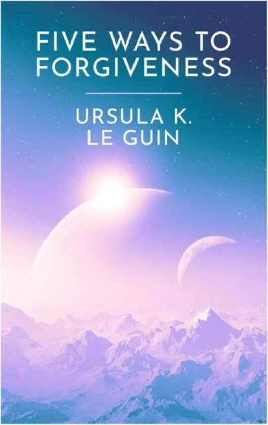 Five Ways to Forgiveness av Ursula K. Le Guin