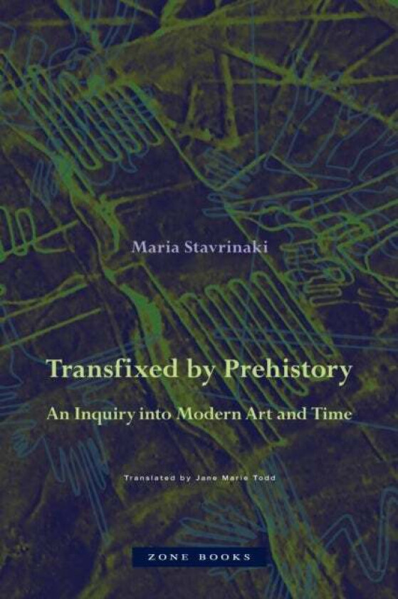 Transfixed by Prehistory ¿ An Inquiry into Modern Art and Time av Maria Stavrinaki, Jane Marie Todd