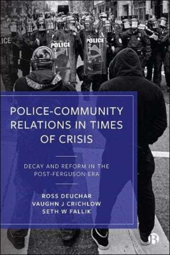 Police¿Community Relations in Times of Crisis av Ross (University of the West of Scotland and Florida Atlantic University) Deuchar, Vaughn J. (Florida