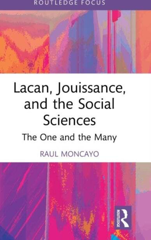 Lacan, Jouissance, and the Social Sciences av Raul (Training Analyst Lacanian School of Psychoanalysis California USA) Moncayo