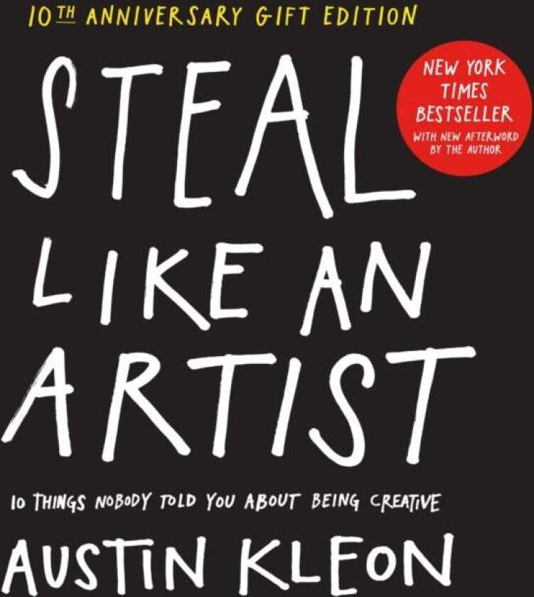 Steal Like An Artist 10th Anniversary Gift Edition With A New Afterword By The Author Av Austin Kleon