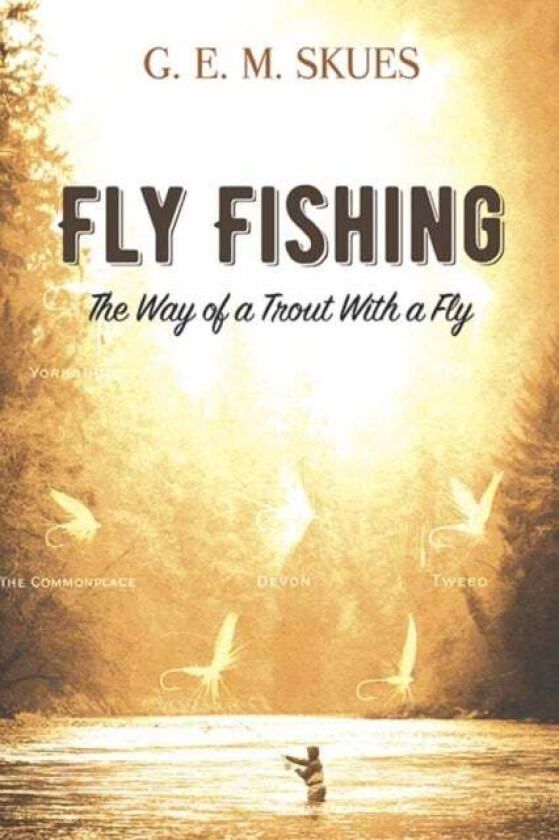 Fly Fishing: the Way of a Trout with a Fly av G.E.M. Skues