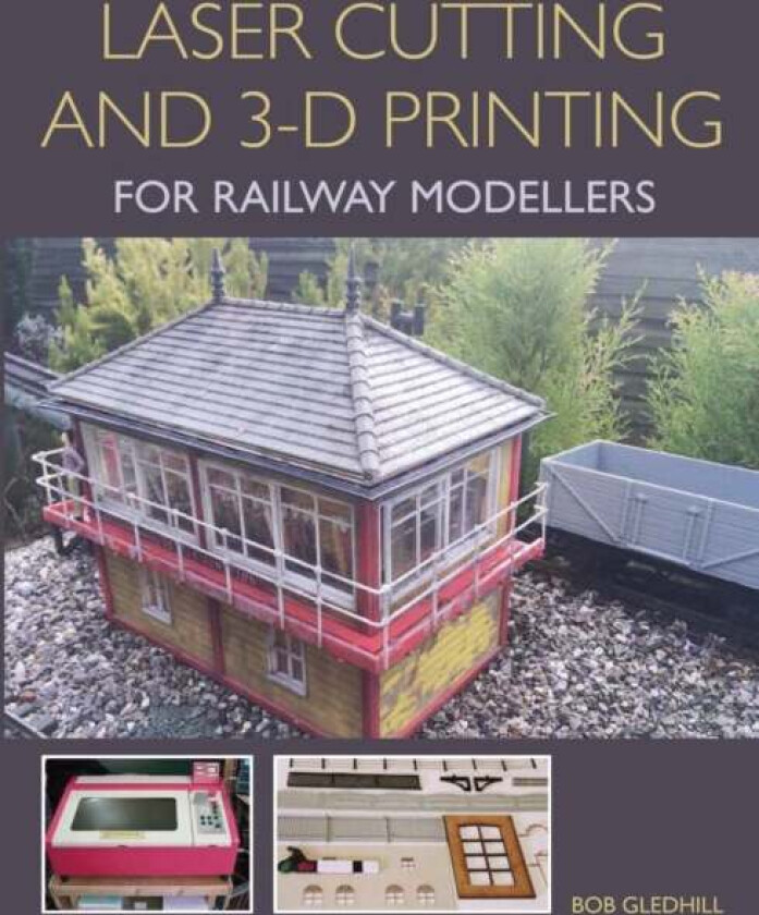 Laser Cutting and 3-D Printing for Railway Modellers av Bob Gledhill