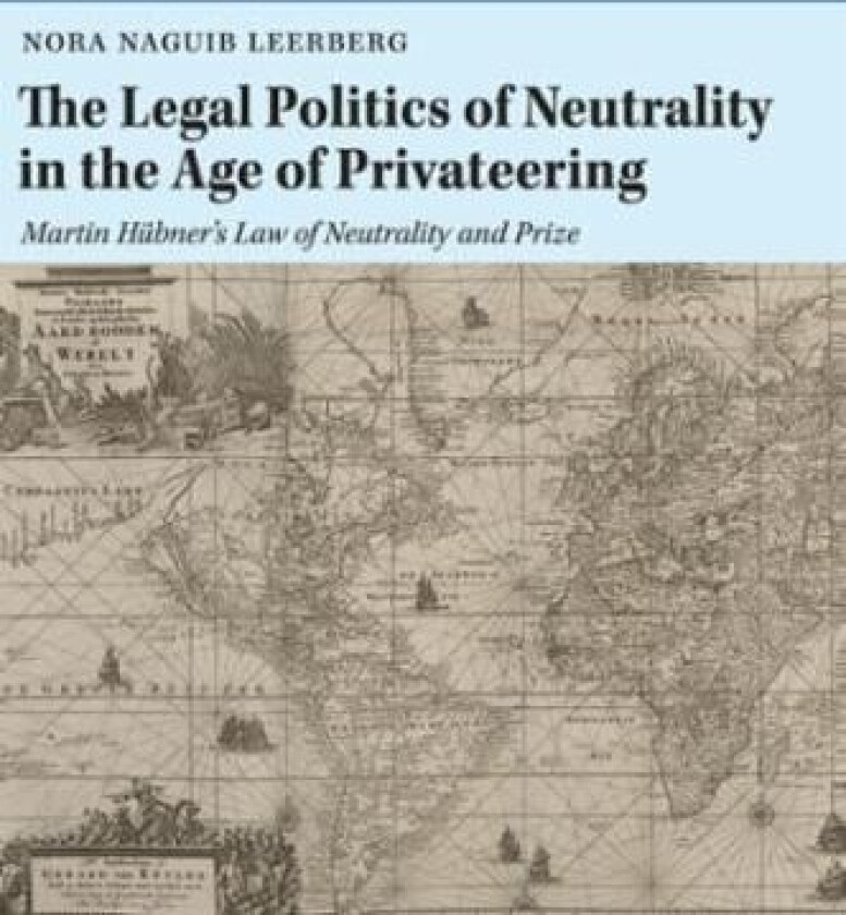 The legal politics of neutrality in the age of privateering av Nora Naguib Leerberg