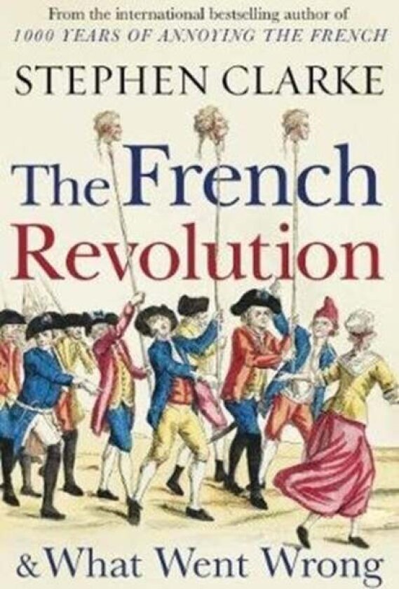 The French Revolution and What Went Wrong av Stephen Clarke