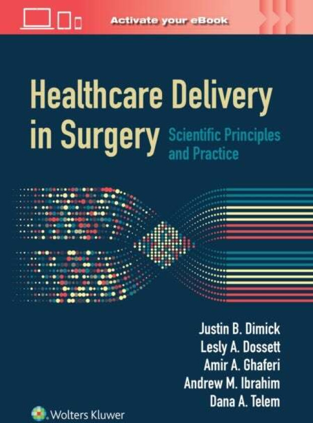 Healthcare Delivery in Surgery av Justin B. Dimick, Lesly A. MD MPH Dossett, Amir A. MD MSc MBA Ghaferi, Andrew M. MD MSc Ibrahim, Dana A. MD MPH Tele