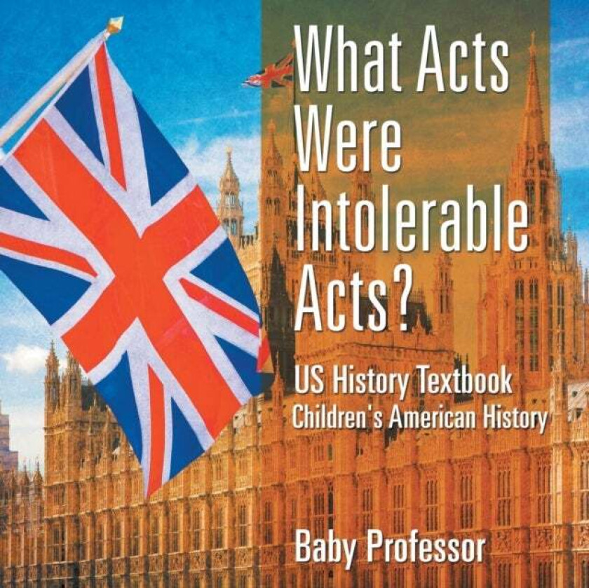 What Acts Were Intolerable Acts? US History Textbook Children's American History av Baby Professor
