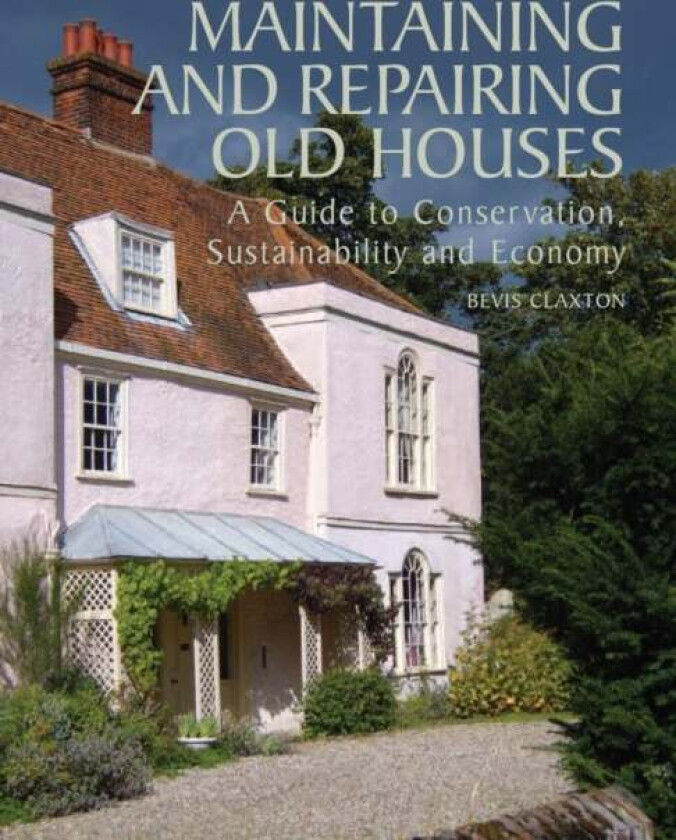 Maintaining and Repairing Old Houses av Bevis Claxton