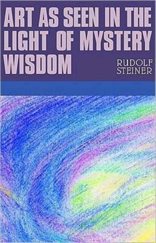 Art as Seen in the Light of Mystery Wisdom av Rudolf Steiner