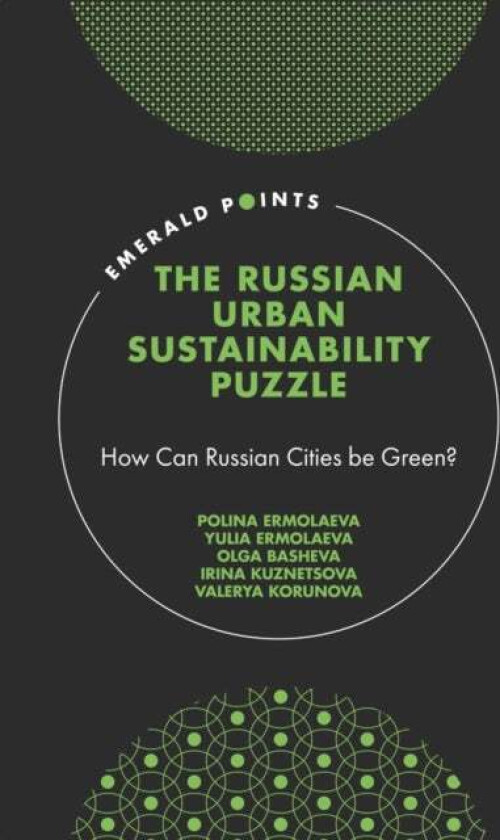 The Russian Urban Sustainability Puzzle av Polina (Kazan Federal University Russia) Ermolaeva, Yulia (Kazan Federal University Russia) Ermolaeva, Olga