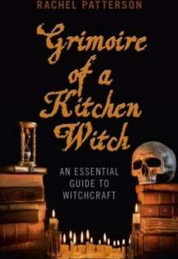 Grimoire of a Kitchen Witch ¿ An essential guide to Witchcraft av Rachel Patterson