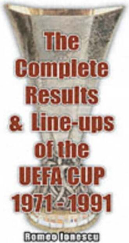 The Complete Results and Line-ups of the UEFA Cup 1971-1991 av Romeo Ionescu