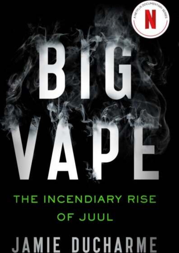 Big Vape: The Incendiary Rise Of Juul Av Jamie Ducharme