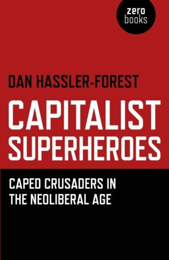 Capitalist Superheroes ¿ Caped Crusaders in the Neoliberal Age av Dan Hassler-forest