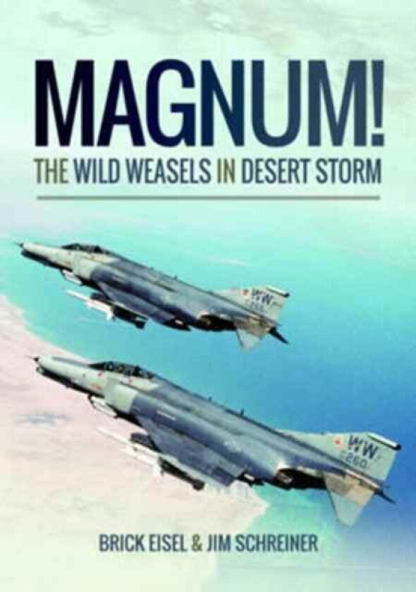 Magnum! The Wild Weasels in Desert Storm av Braxton R. Eisel, James A. Schreiner