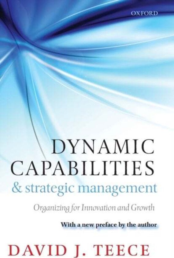 Dynamic Capabilities and Strategic Management av David J. (Chaired Professor University of California Berkeley) Teece