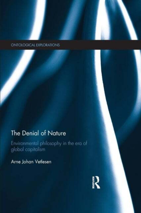 The Denial of Nature av Arne Johan (University of Oslo Norway) Vetlesen