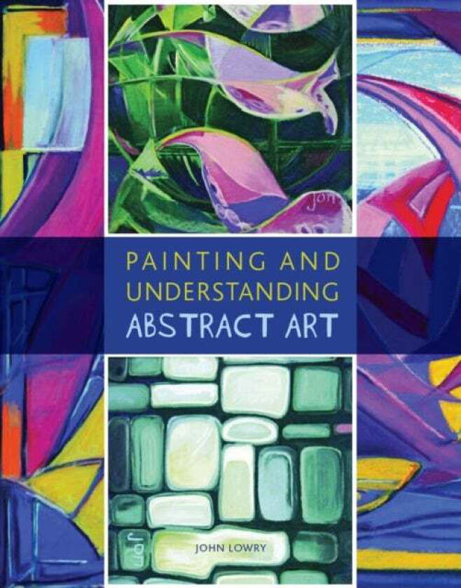 Painting and Understanding Abstract Art av John Lowry