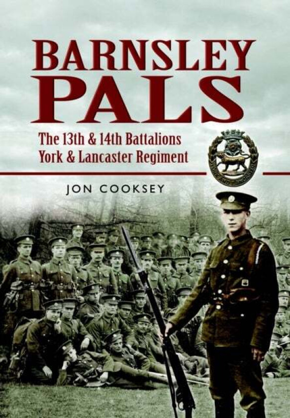 Barnsley Pals: The 13th & 14th Battalions York & Lancaster Regiment av Jon Cooksey