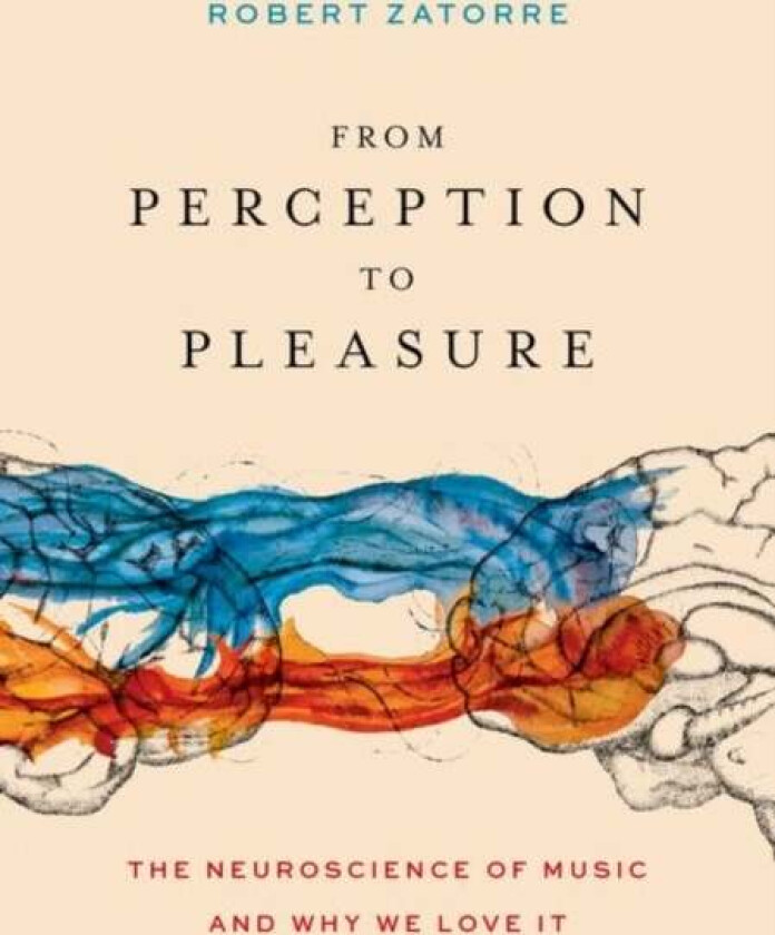 From Perception to Pleasure av Robert (Professor Montreal Neurological Institute McGill University Zatorre, Professor Montreal Neurological Institute