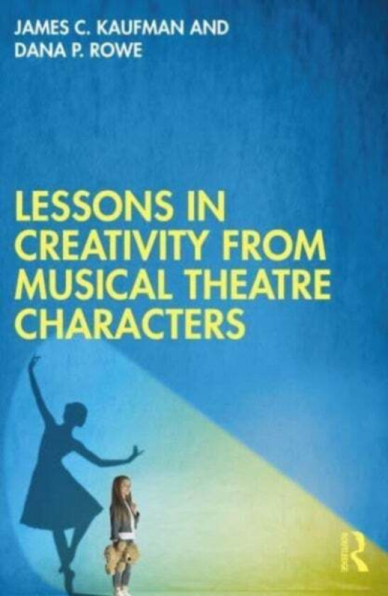 Lessons in Creativity from Musical Theatre Characters av James C. (University of Connecticut USA) Kaufman, Dana P. Rowe