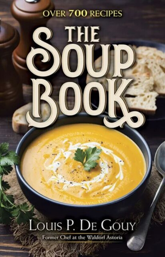 The Soup Book: Over 700 Recipes av Louis P. De Gouy