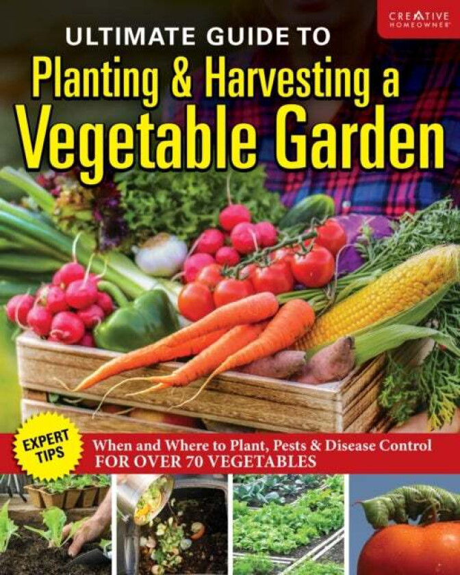 Ultimate Guide to Planting and Harvesting a Vegetable Garden av Editors of Creative Homeowner
